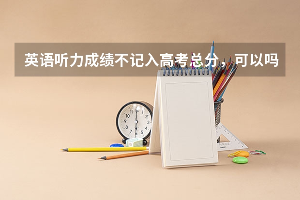 英语听力成绩不记入高考总分，可以吗？