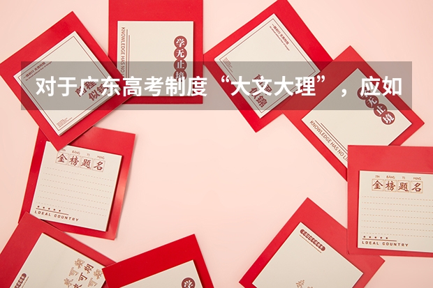 对于广东高考制度“大文大理”,应如何学好理科?