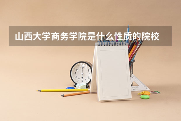 山西大学商务学院是什么性质的院校