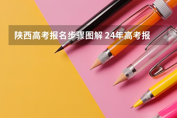 陕西高考报名步骤图解 24年高考报名是几月份开始
