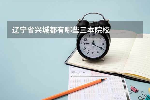 辽宁省兴城都有哪些三本院校