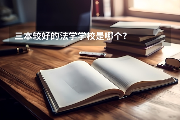 三本较好的法学学校是哪个？