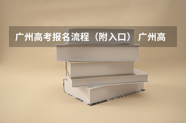 广州高考报名流程（附入口） 广州高考志愿填报时间
