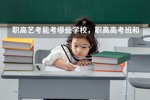 职高艺考能考哪些学校，职高高考班和普高有什么区别