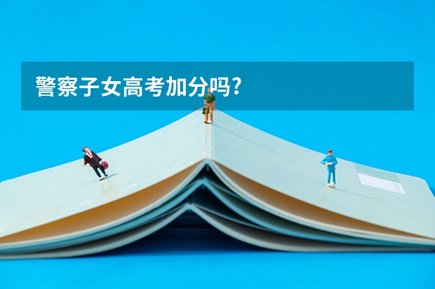 警察子女高考加分吗?