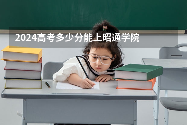 2024高考多少分能上昭通学院