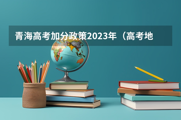 青海高考加分政策2023年（高考地区加分政策）