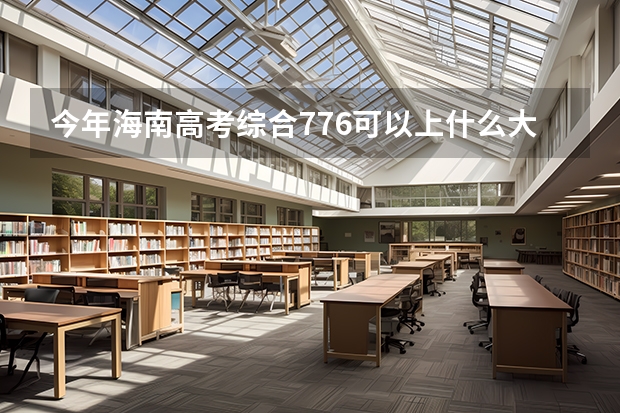 今年海南高考综合776可以上什么大学