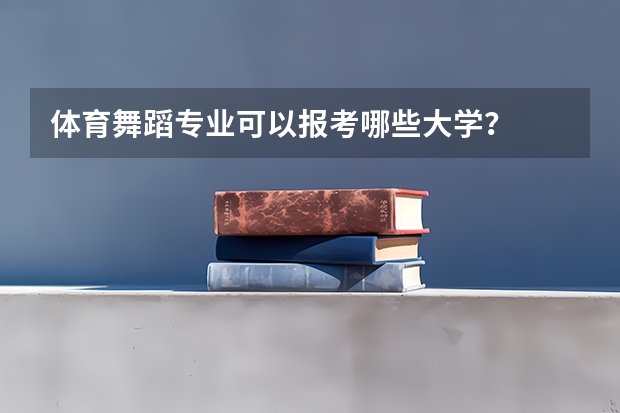 体育舞蹈专业可以报考哪些大学？