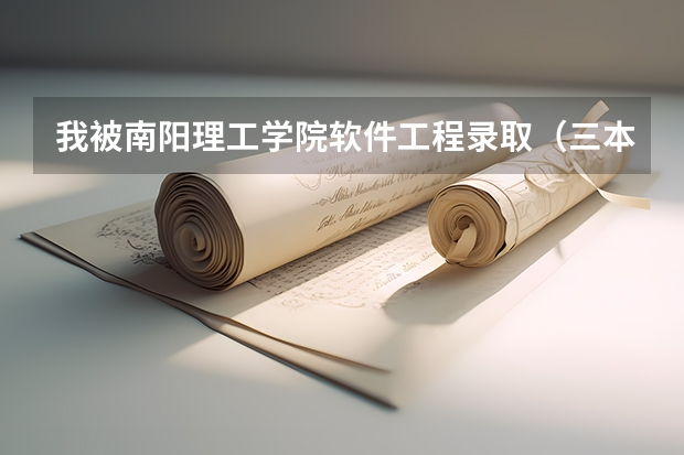 我被南阳理工学院软件工程录取（三本），请问录取通知书几号发放？通知书内有什么？还有这个专业前景如...