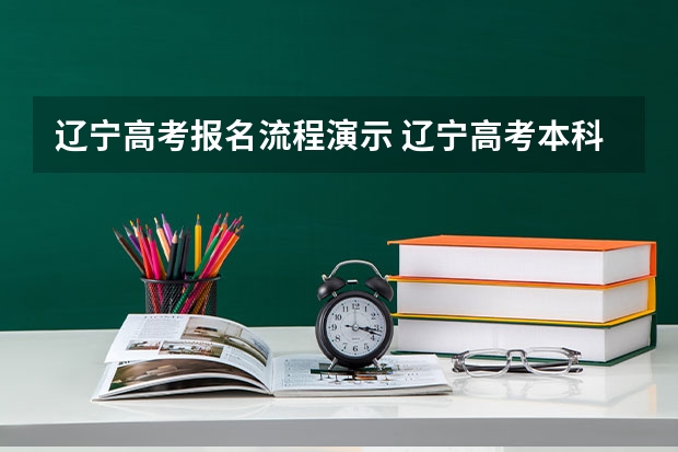辽宁高考报名流程演示 辽宁高考本科专科志愿设置及填报方法注意事项