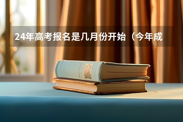 24年高考报名是几月份开始（今年成人高考报名时间安排表）