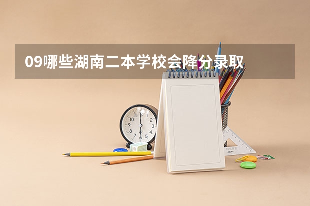 09哪些湖南二本学校会降分录取