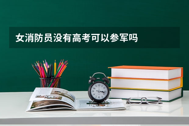 女消防员没有高考可以参军吗