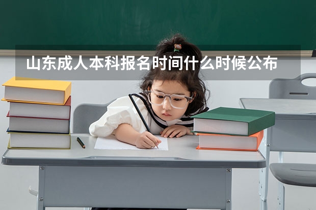 山东成人本科报名时间什么时候公布 几月几号截止？