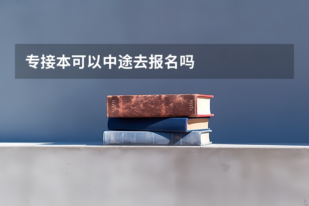 专接本可以中途去报名吗