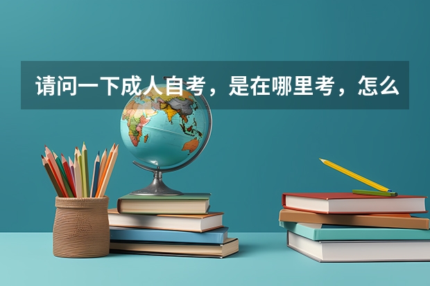 请问一下成人自考，是在哪里考，怎么样得流程