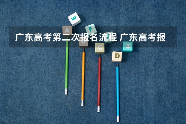 广东高考第二次报名流程 广东高考报名时间