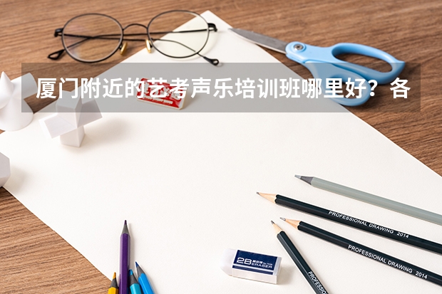 厦门附近的艺考声乐培训班哪里好？各位大佬们谁来回答一下