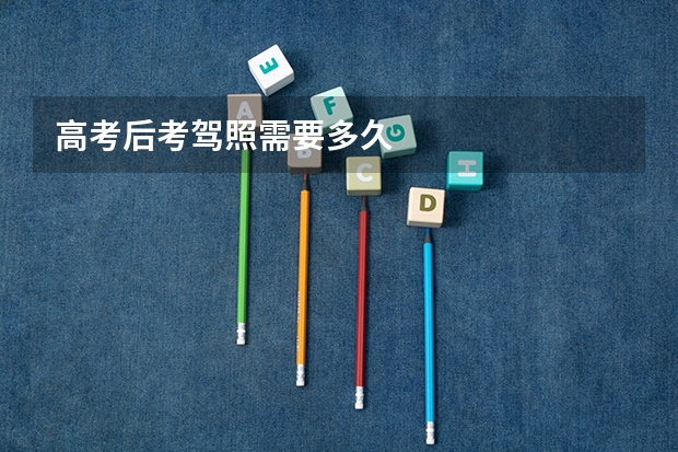 高考后考驾照需要多久