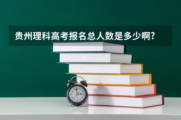 贵州理科高考报名总人数是多少啊?