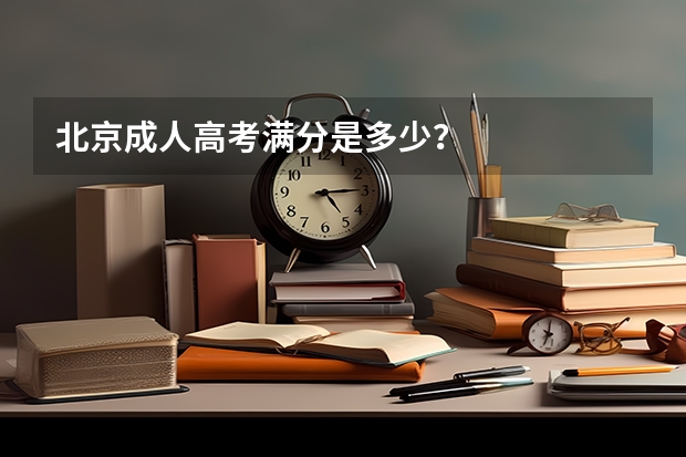 北京成人高考满分是多少？