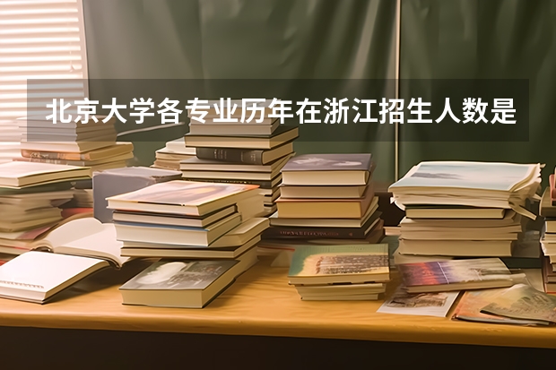 北京大学各专业历年在浙江招生人数是多少