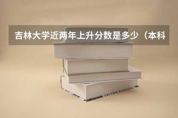 吉林大学近两年上升分数是多少（本科）