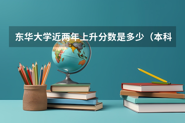 东华大学近两年上升分数是多少（本科）