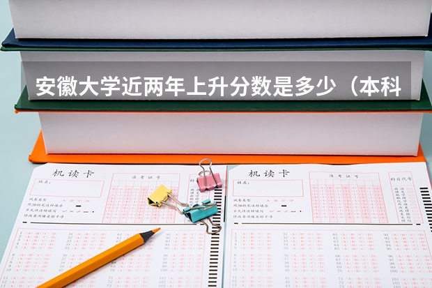 安徽大学近两年上升分数是多少（本科）
