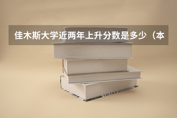 佳木斯大学近两年上升分数是多少（本科）