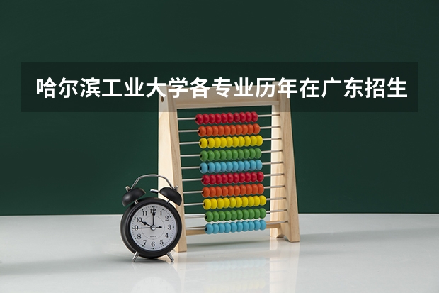 哈尔滨工业大学各专业历年在广东招生人数是多少