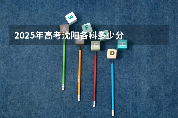 2025年高考沈阳各科多少分