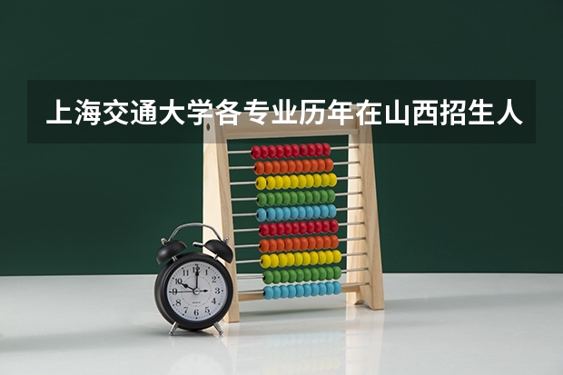上海交通大学各专业历年在山西招生人数是多少