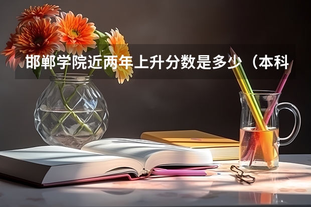 邯郸学院近两年上升分数是多少（本科）