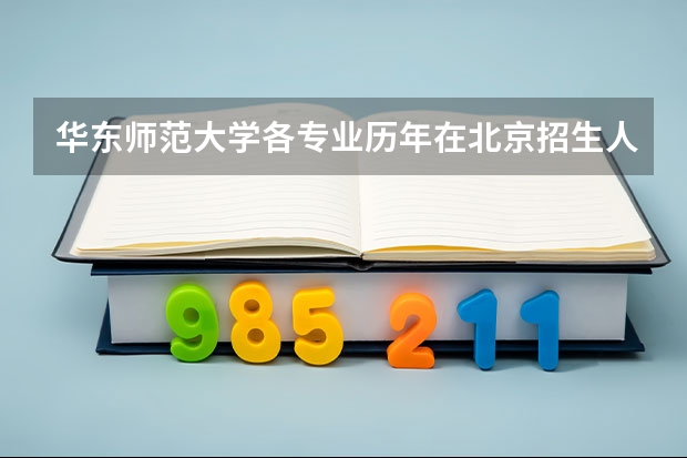 华东师范大学各专业历年在北京招生人数是多少