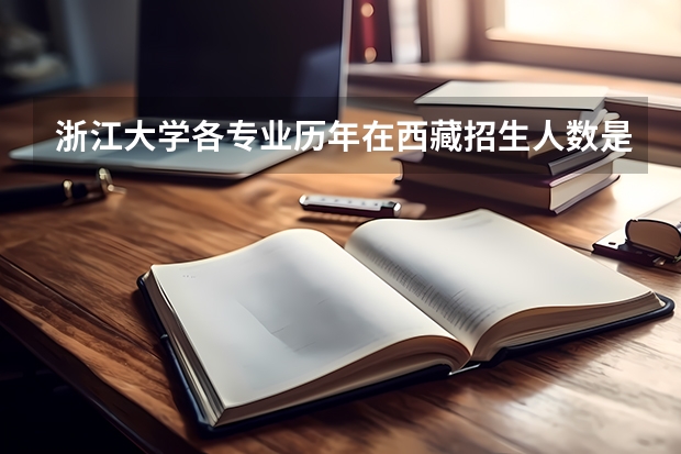 浙江大学各专业历年在西藏招生人数是多少