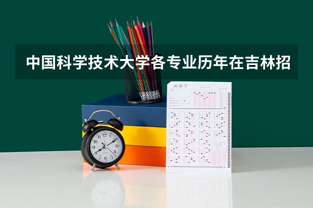 中国科学技术大学各专业历年在吉林招生人数是多少