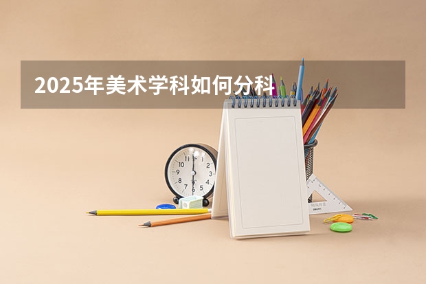 2025年美术学科如何分科