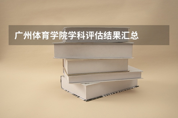 广州体育学院学科评估结果汇总