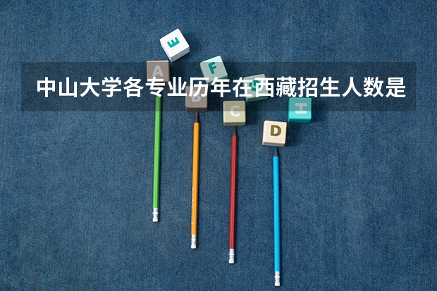 中山大学各专业历年在西藏招生人数是多少