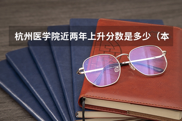 杭州医学院近两年上升分数是多少（本科）