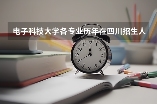 电子科技大学各专业历年在四川招生人数是多少