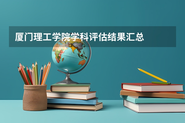 厦门理工学院学科评估结果汇总