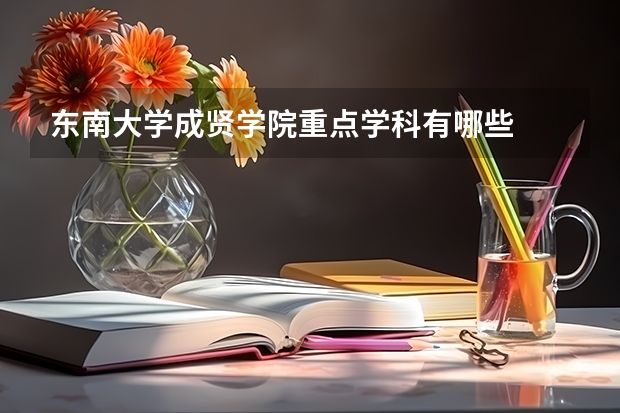 东南大学成贤学院重点学科有哪些