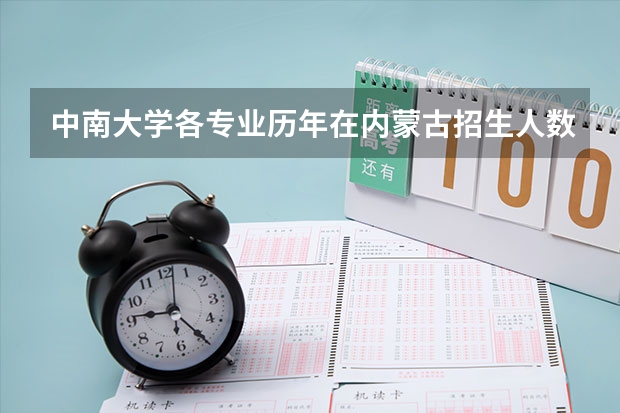 中南大学各专业历年在内蒙古招生人数是多少