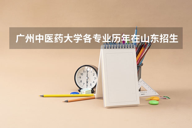 广州中医药大学各专业历年在山东招生人数是多少