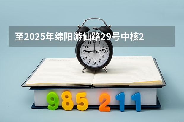 至2025年绵阳游仙路29号中核23公司棚改吗