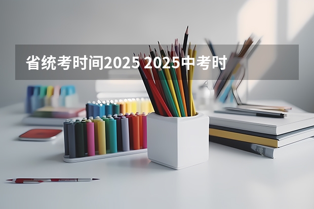 省统考时间2025 2025中考时间