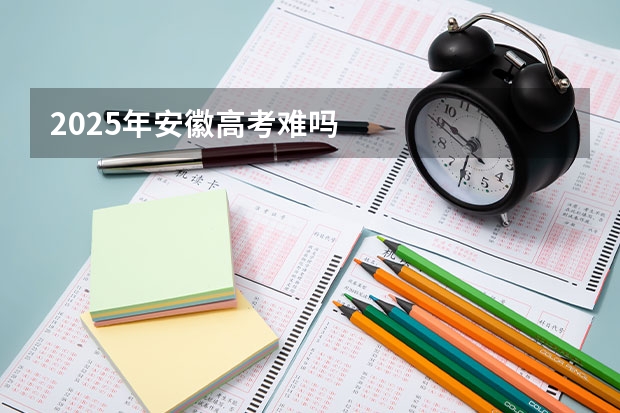 2025年安徽高考难吗